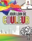 Le Jour Loin de Couleur: Cahier de Coloriage pour Soulager le Stress By Coloring Bandit Cover Image