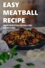 Easy Meatball Recipe: Recipes For Delectable Meatballs From Morocco To India: Meatball Recipes Ideas By Mammie Obleness Cover Image