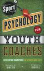 Sport Psychology for Youth Coaches: Developing Champions in Sports and Life By Ronald E. Smith, Frank L. Smoll Cover Image