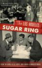The Los Angeles Sugar Ring: Inside the World of Old Money, Bootleggers & Gambling Barons By J. Michael Niotta Phd Cover Image