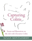 Capturing Colitis: Poems and Illustrations on My Life with Ulcerative Colitis By Susan Montgomery Cover Image
