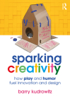 Sparking Creativity: How Play and Humor Fuel Innovation and Design By Barry Kudrowitz Cover Image