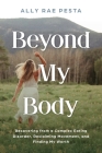 Beyond My Body: Recovering from a Complex Eating Disorder, Reclaiming Movement, and Finding My Worth Cover Image