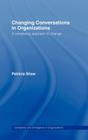Changing Conversations in Organizations: A Complexity Approach to Change (Complexity and Emergence in Organizations) By Patricia Shaw Cover Image