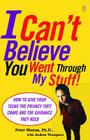 I Can't Believe You Went Through My Stuff!: How to Give Your Teens the Privacy They Crave and the Guidance They Need By Peter Sheras, Ph.D., Andrea Thompson (With) Cover Image
