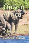 Only in Africa: A Travelogue Memoir By Barbara Unkovic Cover Image