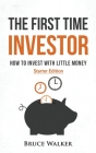 The First Time Investor: How to Invest with Little Money By Bruce Walker Cover Image