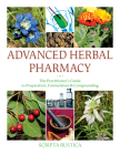 Advanced Herbal Pharmacy: The Practitioner's Guide to Preparation, Formulation and Compounding By Scripta Rustica Cover Image