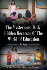 The Mysterious, Dark, Hidden Recesses Of The World Of Education: My Story Cover Image
