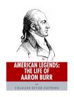 American Legends: The Life of Aaron Burr By Charles River Editors Cover Image