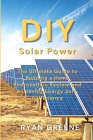 DIY Solar Power: The Ultimate Guide to Building a Home Photovoltaic System and Achieving Energy Self-Sufficiency By Ryan Greene Cover Image