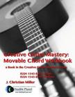 Creative Guitar Mastery: Movable Chord Workbook By J. Christian Miller Cover Image