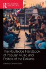 The Routledge Handbook of Popular Music and Politics of the Balkans Cover Image