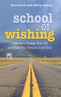 School of Wishing: Lessons to Change Your Life and Make Your Dreams Come True By Brainard Carey, Delia Carey Cover Image