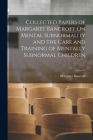 Collected Papers of Margaret Bancroft On Mental Subnormality and the Care and Training of Mentally Subnormal Children By Margaret Bancroft Cover Image