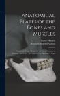 Anatomical Plates of the Bones and Muscles: Diminished From Albinus, for the use of Students in Anatomy, and Artists: Accompanied by Explanatory Maps By Robert Hooper, Bernhard Siegfried Albinus Cover Image