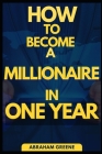 How to Become a Millionaire in One Year By Abraham Greene Cover Image