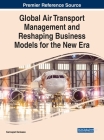 Global Air Transport Management and Reshaping Business Models for the New Era By Kannapat Kankaew (Editor) Cover Image