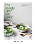 The Beauty Chef Gut Guide: 90+ FODMAP-Friendly Recipes and Weekly Meal Plans to Heal From the Inside Out By Carla Oates Cover Image