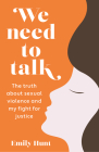 We Need to Talk: The Truth About Sexual Violence and My Fight for Justice By Emily Hunt Cover Image