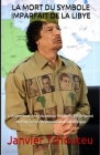 La Mort Du Symbole Imparfait de la Libye: L'Assassinat de Mouammar Kadhafi, Le Désarroi du Pays et les Répercussions en Afrique By Janvier T. Chando, Janvier Tchouteu Cover Image