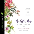 Better Mom Devotional Lib/E: Shaping Our Hearts as We Shape Our Homes By Ruth Schwenk, Katie Koster, Katie Koster (Read by) Cover Image