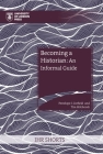 Becoming a Historian: An Informal Guide (IHR Shorts) Cover Image