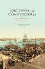 Port Towns and Urban Cultures: International Histories of the Waterfront, C.1700--2000 By Brad Beaven (Editor), Karl Bell (Editor), Robert James (Editor) Cover Image