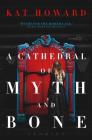 A Cathedral of Myth and Bone: Stories By Kat Howard Cover Image