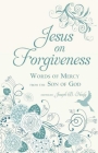 Jesus on Forgiveness: Words of Mercy from the Son of God By Joseph B. Healy (Editor) Cover Image