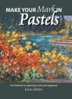 Make Your Mark in Pastels: Get hooked on painting with pure pigment Cover Image