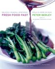 Fresh Food Fast: Delicious, Seasonal Vegetarian Meals in Under an Hour By Peter Berley Cover Image