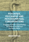 Psychosis, Psychiatry and Psychospiritual Considerations: Engaging and Better Understanding the Madness and Spiritual Emergence Nexus Cover Image