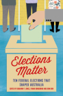 Elections Matter: Ten Federal Elections that Shaped Australia (Politics) By Frank Bongiorno (Editor), Benjamin T. Jones (Editor), John Uhr (Editor) Cover Image