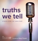 Truths We Tell: Stories From The Yarn Stage Cover Image