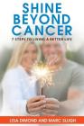 Shine Beyond Cancer: 7 Steps To Living A Better Life By Lisa Dimond, Marc Slugh Cover Image