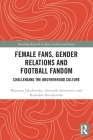 Female Fans, Gender Relations and Football Fandom: Challenging the Brotherhood Culture (Routledge Research in Sport) Cover Image