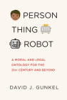 Person, Thing, Robot: A Moral and Legal Ontology for the 21st Century and Beyond Cover Image