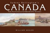 Sydney Bellingham's Canada: People, Places and Events in the Middle Half of the Nineteenth Century Cover Image