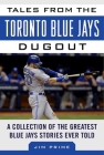 Tales from the Toronto Blue Jays Dugout: A Collection of the Greatest Blue Jays Stories Ever Told (Tales from the Team) By Jim Prime Cover Image