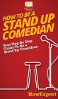 How To Be a Stand Up Comedian: Your Step By Step Guide To Be a Stand Up Comedian Cover Image