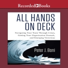 All Hands on Deck: Navigating Your Team Through Crises, Getting Your Organization Unstuck, and Emerging Victorious By Peter J. Boni, Walter Dixon (Read by) Cover Image