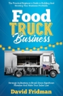 Food Truck Business: The Practical Beginner's Guide To Building And Growing Your Business Profitably. Strategic Inclinations To Break Down By David Fridman Cover Image