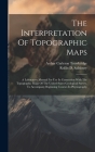 The Interpretation Of Topographic Maps: A Laboratory Manual For Use In Connection With The Topographic Maps Of The United States Geological Survey. To Cover Image
