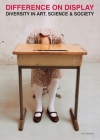 Difference on Display: Diversity in Art, Science and Society By Ine Gevers (Text by (Art/Photo Books)), Renu Addlahka (Text by (Art/Photo Books)), Michel Callon (Text by (Art/Photo Books)) Cover Image