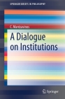 A Dialogue on Institutions (Springerbriefs in Philosophy) By C. Mantzavinos Cover Image