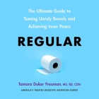 Regular: The Ultimate Guide to Taming Unruly Bowels and Achieving Inner Peace By Tamara Duker Freuman, Tamara Duker Freuman (Read by) Cover Image