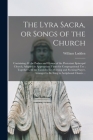 The Lyra Sacra, or Songs of the Church: Containing All the Psalms and Hymns of the Protestant Episcopal Church, Adapted to Appropriate Tunes for Congr By William Ludden Cover Image