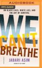 We Can't Breathe: On Black Lives, White Lies, and the Art of Survival By Jabari Asim, Jabari Asim (Read by) Cover Image