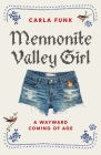 Mennonite Valley Girl: A Wayward Coming of Age By Carla Funk Cover Image